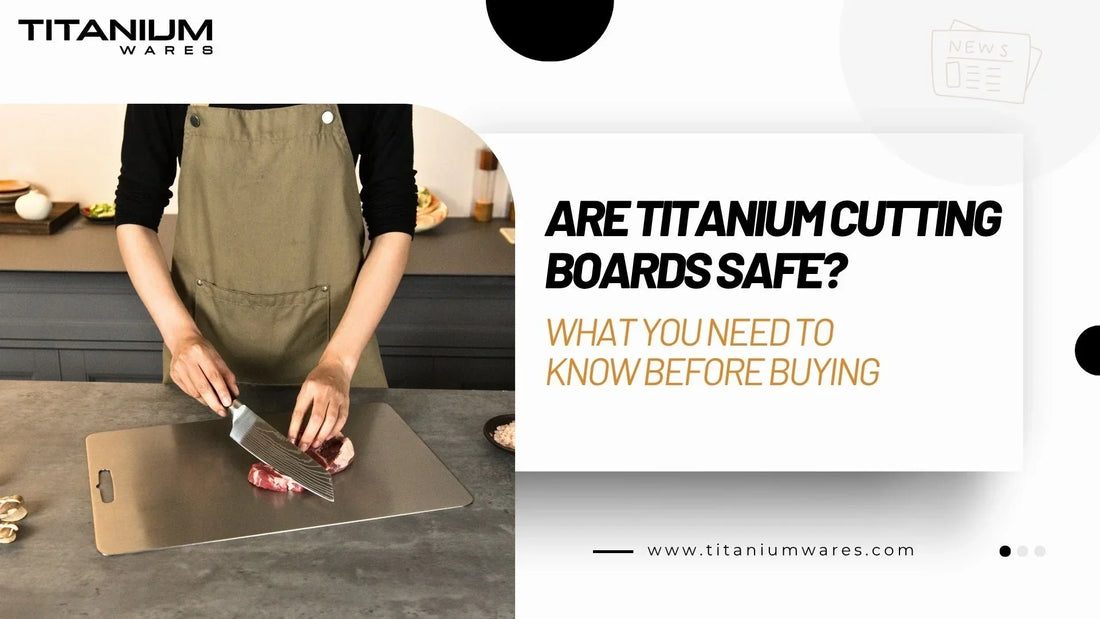Are Titanium Cutting Boards Safe? What You Need to Know Before Buying