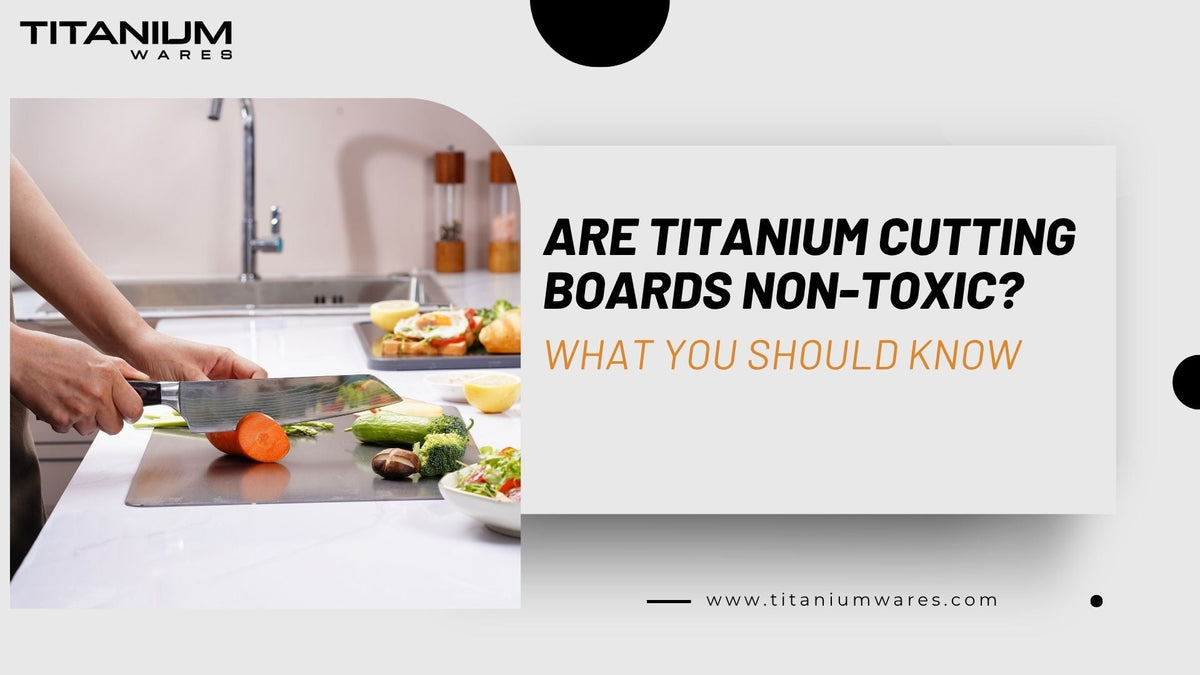 are-titanium-cutting-boards-non-toxic
